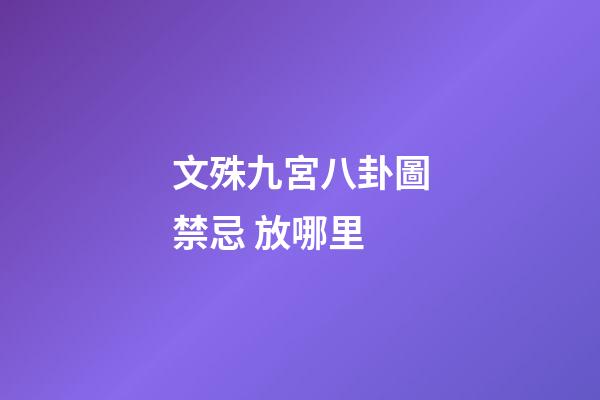 文殊九宮八卦圖禁忌 放哪里